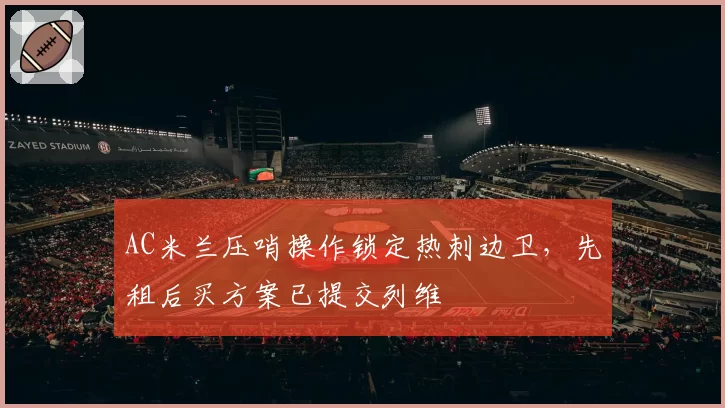 AC米兰压哨操作锁定热刺边卫，先租后买方案已提交列维