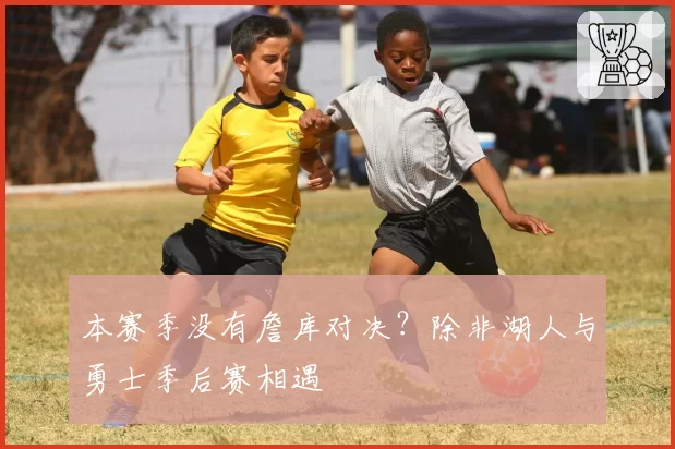 本赛季没有詹库对决?除非湖人与勇士季后赛相遇