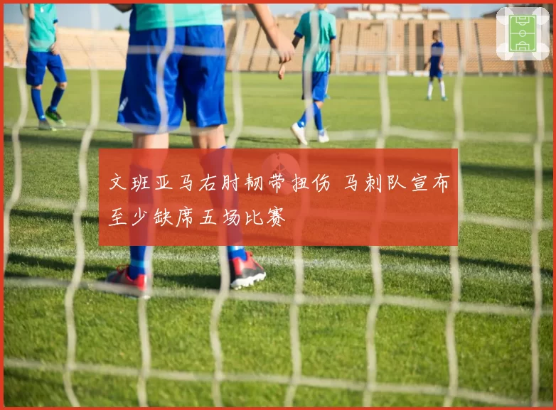 文班亚马右肘韧带扭伤 马刺队宣布至少缺席五场比赛