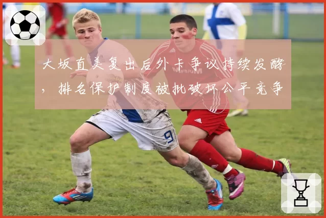 大坂直美复出后外卡争议持续发酵，排名保护制度被批破坏公平竞争？